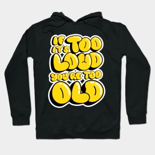 If It's Too Loud You're Too Loud Hoodie